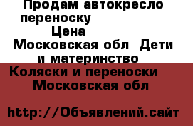 Продам автокресло-переноску Leader  Kids › Цена ­ 1 000 - Московская обл. Дети и материнство » Коляски и переноски   . Московская обл.